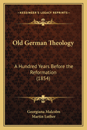 Old German Theology: A Hundred Years Before the Reformation (1854)