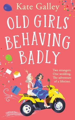 Old Girls Behaving Badly: The feel-good uplifting read from Kate Galley - Galley, Kate, and Gallimore, Patricia (Read by)