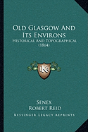 Old Glasgow And Its Environs: Historical And Topographical (1864)
