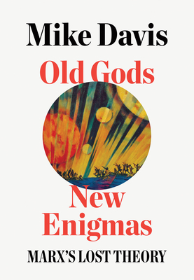 Old Gods, New Enigmas: Marx's Lost Theory - Davis, Mike