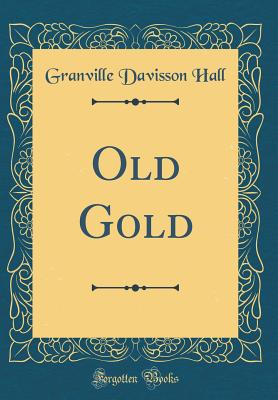 Old Gold (Classic Reprint) - Hall, Granville Davisson