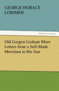 Old Gorgon Graham More Letters from a Self-Made Merchant to His Son