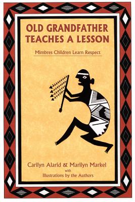 Old Grandfather Teaches a Lesson: Mimbres Children Learn Respect - Alarid, Carilyn, and Markell, Marilyn Fae