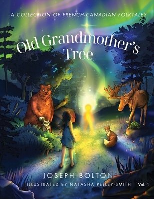 Old Grandmother's Tree: A Collection of French-Canadian Folktales, Volume 1 - Bolton, Joseph, and Pelley-Smith, Natasha (Illustrator)