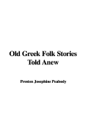 Old Greek Folk Stories Told Anew - Peabody, Josephine Preston