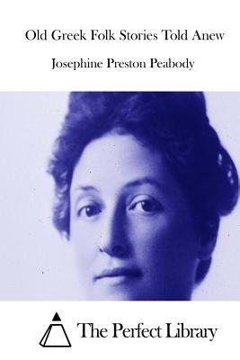 Old Greek Folk Stories Told Anew - The Perfect Library (Editor), and Peabody, Josephine Preston