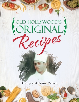 Old Hollywood's Original Recipes - Mather, George, and Mather, Sharon