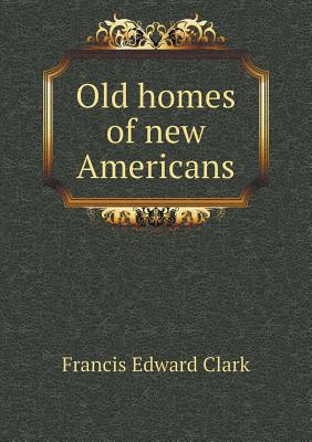 Old Homes of New Americans - Clark, Francis E