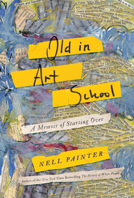 Old in Art School: A Memoir of Starting Over - Painter, Nell