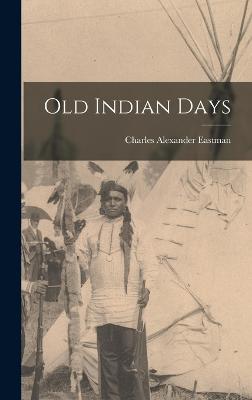 Old Indian Days - Eastman, Charles Alexander