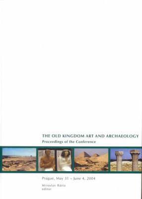 Old Kingdom Art and Archaeology: Proceedings of a Conference, Prague 2004 - Brta, Miroslav (Editor)