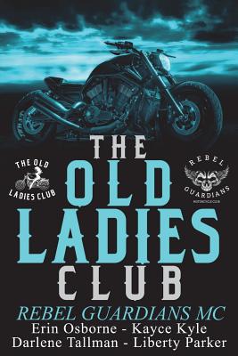 Old Ladies Club Book 3: Rebel Guardians MC - Osborne, Erin, and Kyle, Kayce, and Parker, Liberty