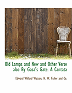 Old Lamps and New and Other Verse Also by Gaza's Gate. a Cantata