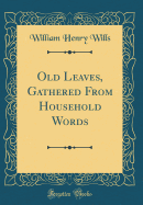 Old Leaves, Gathered from Household Words (Classic Reprint)