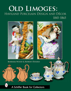 Old Limoges: Haviland Porcelain Design and D?cor, 1845-1865