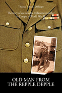 Old Man from the Repple Depple: The Story of an Infantry Replacement Soldier in Europe in World War II