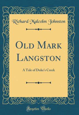 Old Mark Langston: A Tale of Duke's Creek (Classic Reprint) - Johnston, Richard Malcolm