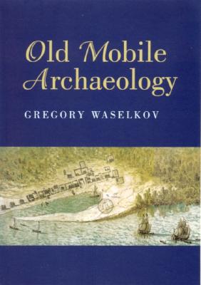 Old Mobile Archaeology - Waselkov, Gregory A