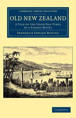 Old New Zealand: A Tale of the Good Old Times by a Pakeha Maori - Maning, Frederick Edward