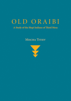 Old Oraibi: A Study of the Hopi Indians of Third Mesa - Titiev, Mischa