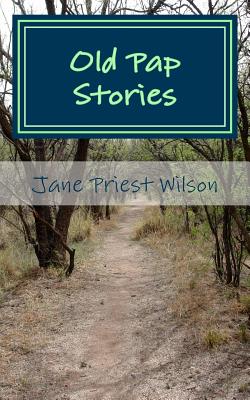 Old Pap Stories: Told by a Grandpa about his Grandpa - Wilson, Jane Priest