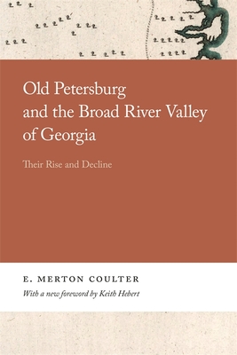 Old Petersburg and the Broad River Valley of Georgia: Their Rise and Decline - Coulter, E. Merton, and Hebert, Keith (Foreword by)