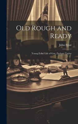 Old Rough and Ready; Young Folks' Life of Gen. Zachary Taylor - Frost, John 1800-1859