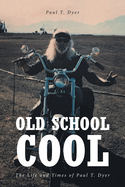 Old School Cool: The Life and Times of Paul T. Dyer
