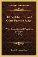 Old Scotch Gems And Other Favorite Songs: With Illustrations Of Scottish Scenery (1906)