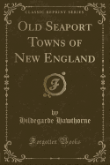 Old Seaport Towns of New England (Classic Reprint)