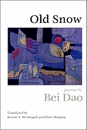 Old Snow: Poems - Beidao, and Dao, Bei, and McDougall, Bonnie S, Professor (Translated by)