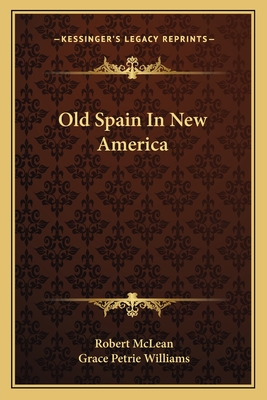 Old Spain In New America - McLean, Robert, and Williams, Grace Petrie