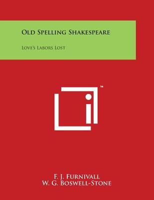 Old Spelling Shakespeare: Love's Labors Lost - Furnivall, F J, and Boswell-Stone, W G