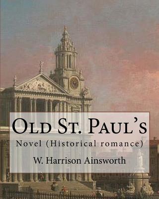 Old St. Paul's (novel). By: W. Harrison Ainsworth: Historical romance - Ainsworth, W Harrison