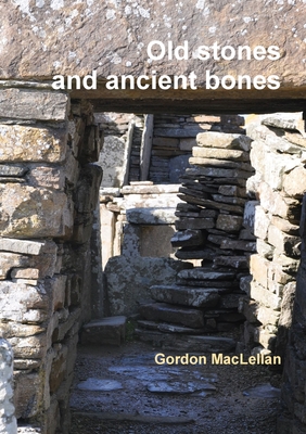 Old Stones and Ancient Bones - MacLellan, Gordon