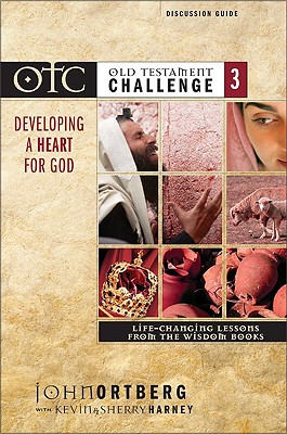 Old Testament Challenge: Developing a Heart for God Discussion Guide - Life-changing Lessons from the Wisdom Books - Ortberg, John, and Harney, Kevin, and Harney, Sherry