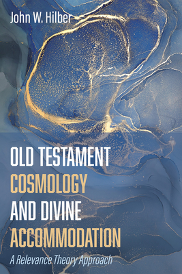 Old Testament Cosmology and Divine Accommodation - Hilber, John W