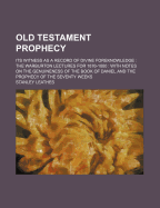 Old Testament Prophecy: Its Witness as a Record of Divine Foreknowledge: The Warburton Lectures for 1876-1880: With Notes on the Genuineness of the Book of Daniel and the Prophecy of the Seventy Weeks