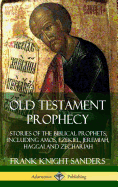 Old Testament Prophecy: Stories of the Biblical Prophets, Including Amos, Ezekiel, Jeremiah, Haggai and Zechariah