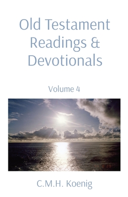 Old Testament Readings & Devotionals: Volume 4 - Koenig, C M H (Compiled by), and Hawker, Robert, and Spurgeon, Charles