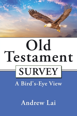 Old Testament Survey: A Bird's-Eye View - Lai, Andrew