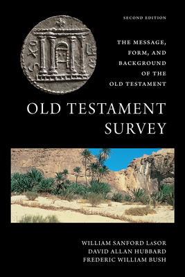 Old Testament Survey: The Message, Form, and Background of the Old Testament - Lasor, William Sanford, and Hubbard, David Allan, and Bush, Frederic William