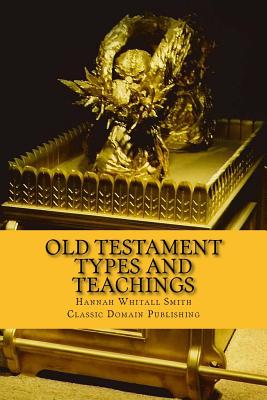 Old Testament Types And Teachings - Publishing, Classic Domain (Editor), and Smith, Hannah Whitall