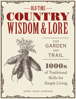 Old-Time Country Wisdom and Lore for Garden and Trail: 1,000s of Traditional Skills for Simple Living - Johnson, Jerry Mack, and McLaughlin, Jeff (Editor)