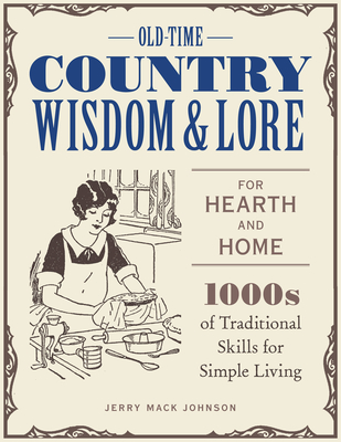 Old-Time Country Wisdom and Lore for Hearth and Home: 1,000s of Traditional Skills for Simple Living - McLaughlin, Jeff (Editor), and Johnson, Jerry Mack