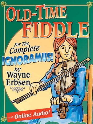 Old-Time Fiddle for the Complete Ignoramus! [With Online Audio] - Erbsen, Wayne