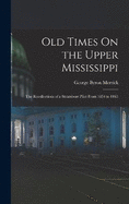 Old Times On the Upper Mississippi: The Recollections of a Steamboat Pilot From 1854 to 1863