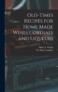 Old-Times Recipes for Home Made Wines Cordials and Liqueurs