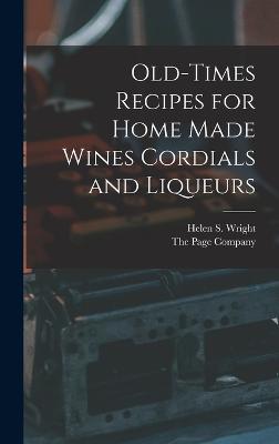Old-Times Recipes for Home Made Wines Cordials and Liqueurs - Wright, Helen S, and The Page Company (Creator)
