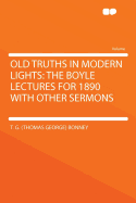 Old Truths in Modern Lights: The Boyle Lectures for 1890 with Other Sermons